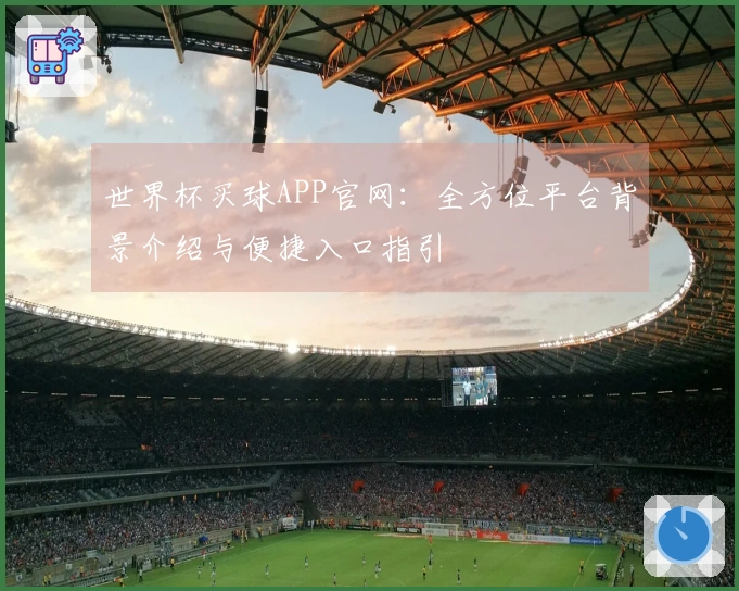 世界杯买球APP官网：全方位平台背景介绍与便捷入口指引