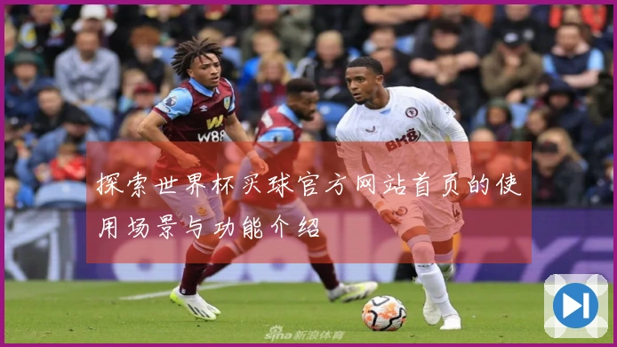 探索世界杯买球官方网站首页的使用场景与功能介绍