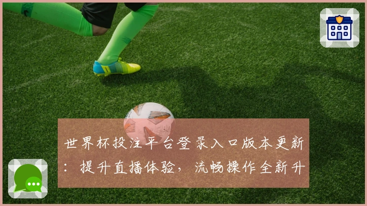 世界杯投注平台登录入口版本更新：提升直播体验，流畅操作全新升级